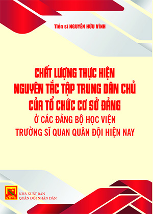 Chất lượng thực hiện nguyên tắc tập trung dân chủ của tổ chức cơ sở Đảng ở các đảng bộ học viện trường sĩ quan quân đội hiện nay