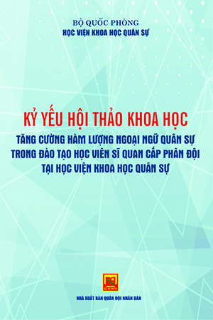 Kỷ yếu hội thảo khoa học tăng cường hàm lượng ngoại ngữ quân sự trong đào tạo học viên sĩ quan cấp phân đội tại Học viện Khoa học quân sự