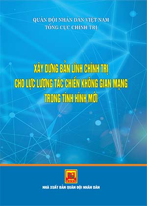 Xây dựng bản lĩnh chính trị cho lực lượng tác chiến không gian mạng trong tình hình mới