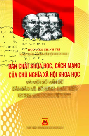 Bản chất khoa học, cách mạng của chủ nghĩa xã hội khoa học và một số vấn đề cần bảo vệ, bổ sung, phát triển trong giai đoạn hiện nay