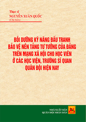 Bồi dưỡng kỹ năng đấu tranh Bảo vệ nền tảng tư tưởng của Đảng trên mạng xã hội cho học viên ở các Học viện, trường sĩ quan Quân đội hiện nay