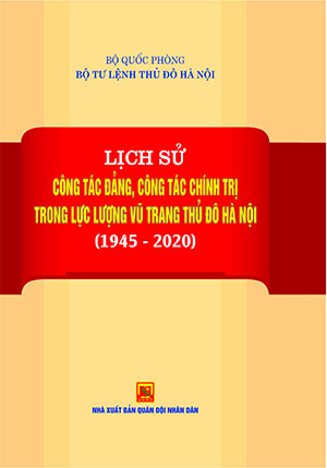 Lich sử công tác đảng, công tác chính trị trong lực lượng vũ trang Thủ đô Hà nội (1945-2020)