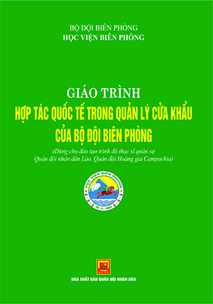 Giáo trình hợp tác quốc tế trong quản lý cửa khẩu của bộ đội biên phòng (Dùng cho đào tạo trình độ thạc sĩ quân sự Quân đội nhân dân Lào, Quân đội Hoàng gia CPC)