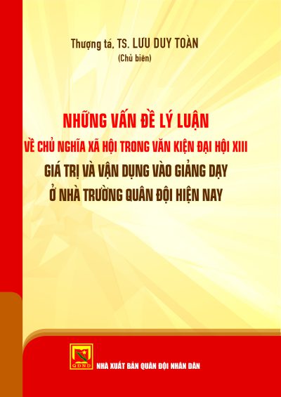 Những vấn đề lý luận về chủ nghĩa xã hội trong Văn kiện Đại hội XIII, giá trị và vận dụng vào giảng dạy ở nhà trường Quân đội hiện nay
