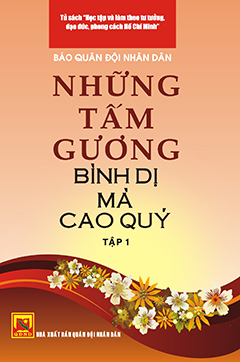 Những tấm gương bình dị mà cao quý – tập 1(tủ sách học tập và làm theo tấm gương đạo đức Hồ Chí Minh)
