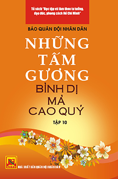 Những tấm gương bình dị mà cao quý – tập 10 (tủ sách học tập và làm theo tấm gương đạo đức Hồ Chí Minh)