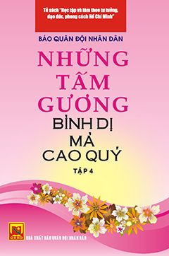 Những tấm gương bình dị mà cao quý – tập 4 (tủ sách học tập và làm theo tấm gương đạo đức Hồ Chí Minh)