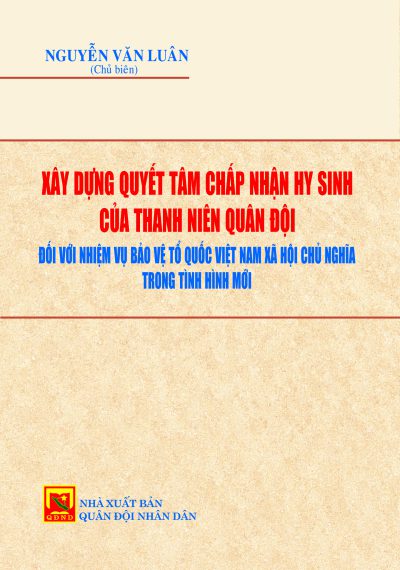 Xây dựng quyết tâm chấp nhận hy sinh của thanh niên quân đội đối với nhiệm vụ bảo vệ Tổ quốc Việt Nam xã hội chủ nghĩa trong tình hình mới