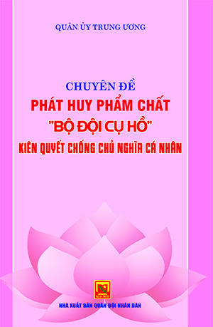 Chuyên đề phát huy phẩm chất “Bộ đội Cụ Hồ”, kiên quyết chống chủ nghĩa cá nhân