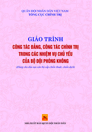 Giáo trình Công tác đảng, công tác chính trị trong các nhiệm vụ chủ yếu của bộ đội phòng không (dùng cho đào tạo cán bộ cấp chiến thuật, chiến dịch)