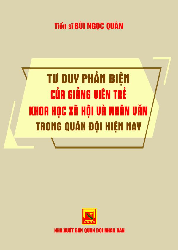 Tư duy phản biện của giảng viên trẻ khoa học xã hội và nhân văn trong quân đội hiện nay” do Tiến sĩ Bùi Ngọc Quân biên soạn