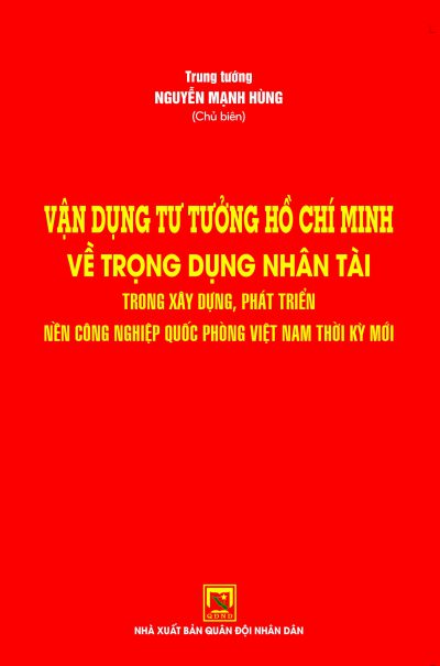 Vận dụng tư tưởng Hồ Chí Minh về trọng dụng nhân tài trong xây dựng, phát triển nền công nghiệp quốc phòng Việt Nam thời kỳ mới
