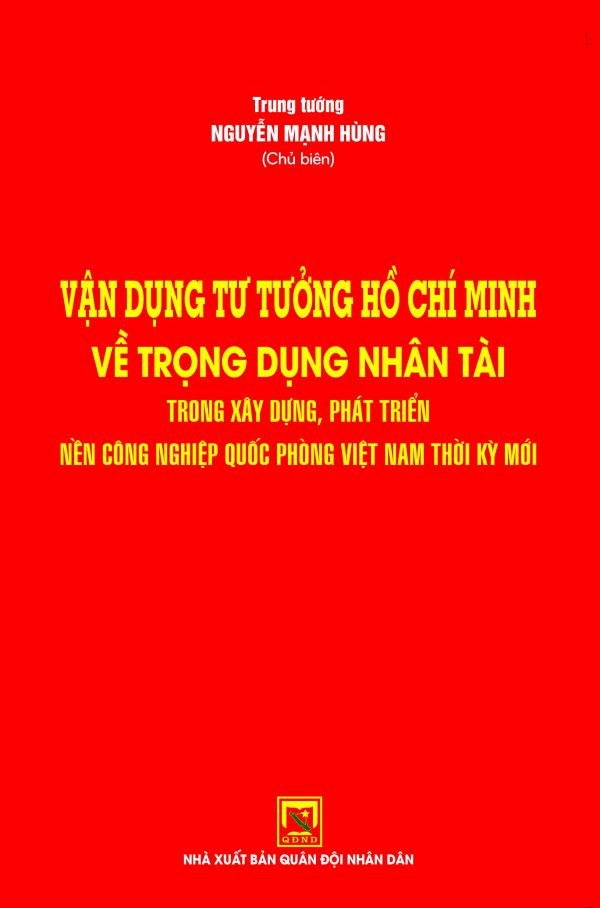 Vận dụng tư tưởng Hồ Chí Minh về trọng dụng nhân tài trong xây dựng, phát triển nền công nghiệp quốc phòng Việt Nam thời kỳ mới