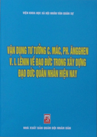Vận dụng tư tưởng C.Mác. Ph.Ăngghen, VI.Lênin về đạo đức trong xây dựng đạo đức quân nhân hiện nay