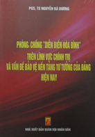 Phòng, chống diễn biến hòa bình trên lĩnh vực chính trị và vấn đề bảo vệ nền tảng tư tưởng của Đảng hiện nay