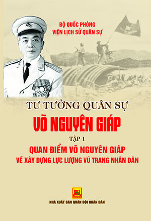 Tư tưởng quân sự Võ Nguyên Giáp – tập 1: Quan điểm Võ Nguyên Giáp về xây dựng lực lượng vũ trang nhân dân