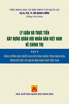 Lý luận và thực tiễn xây dựng Quân đội nhân dân Việt Nam về chính trị – Tập 2 Tăng cường bản chất giai cấp công nhân, tính nhân dân, tính dân tộc của quân đội nhân dân Việt Nam