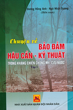 Chuyện về bảo đảm hậu cần – kỹ thuật trong kháng chiến chống Mỹ, cứu nước  – tập 1