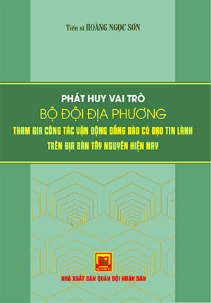 Phát huy vai trò bộ đội địa phương tham gia công tác vận động đồng bào có đạo tin lành trên địa bàn Tây Nguyên hiện nay