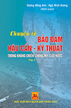 Chuyện về bảo đảm hậu cần – kỹ thuật trong kháng chiến chống Mỹ, cứu nước – Tập 2