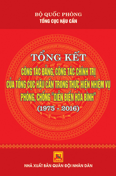 Tổng kết công tác đảng, công tác chính trị của Tổng cục Hậu cần trong thực hiện nhiệm vụ phòng, chống diễn biến hòa bình  (1975-2016)
