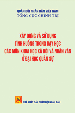 Xây dựng và sử dụng tình huống trong dạy học các môn khoa học xã hội và nhân văn ở trường đại học quân sự