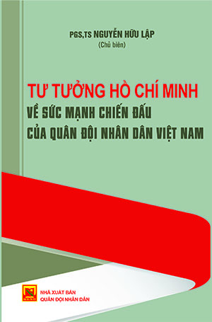 Tư tưởng Hồ Chí Minh về sức mạnh chiến đấu của Quân đội nhân dân VN