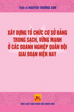 Xây dựng tổ chức cơ sở đảng trong sạch vững mạnh ở các doanh nghiệp quân đội giai đoạn hiện nay