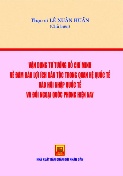 Vận dụng tư tưởng Hồ Chí Minh về đảm bảo lợi ích dân tộc trong quan hệ quốc tế vào hội nhập quốc tế và đối ngoại quốc phòng hiện nay