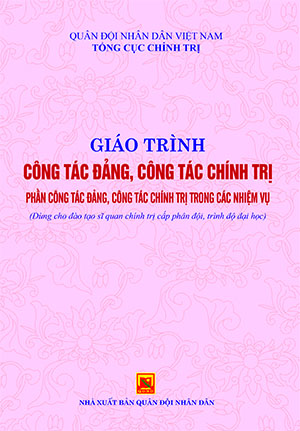Giáo trình công tác đảng, công tác chính trị phần công tác đảng, công tác chính trị trong các nhiệm vụ (dùng cho đào tạo sĩ quan chính trị cấp phân đội, trình độ đại học)