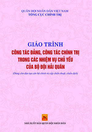 Giáo trình công tác, công tác chính trị trong các nhiệm vụ chủ yếu của bộ đội Hải quân (dùng cho đào tạo cán bộ chính trị cấp chiến thuật, chiến dịch)