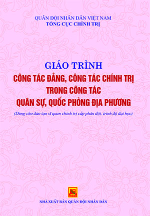 Giáo trình công tác đảng, công tác chính trị trong công tác quân sự, quốc phòng địa phương (dùng cho đào tạo sĩ quan chính trị cấp phân đội, trình độ đại học)