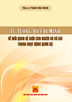 Tư tưởng Hồ Chí Minh về mối quan hệ giữa con người và vũ khí trong hoạt động quân sự