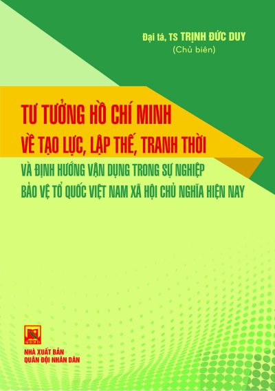 Tư tưởng Hồ Chí Minh về tạo lực, lập thế, tranh thời và định hướng vận dụng trong sự nghiệp bảo vệ Tổ quốc Việt Nam xã hội chủ nghĩa hiện nay