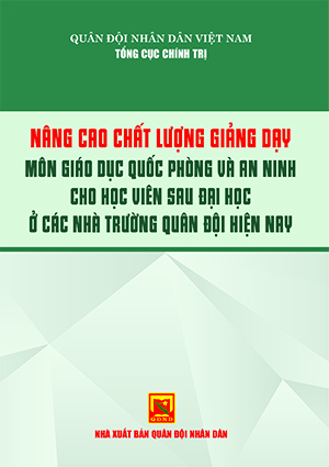 Nâng cao chất lượng giảng dạy môn Giáo dục quốc phòng và an ninh cho học viên sau đại học ở các nhà trường quân đội hiện nay