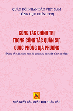 Công tác chính trị trong công tác quân sự, quốc phòng địa phương (Dùng cho đào tạo cán bộ quân sự cao cấp Campuchia )