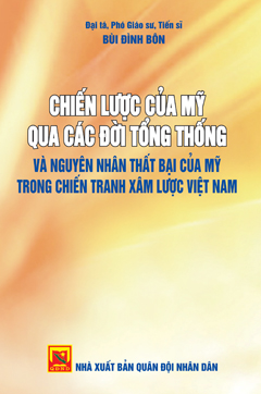 Chiến lược của Mỹ qua các đời tổng thống và nguyên nhân thất bại của Mỹ trong chiến tranh xâm lược Việt Nam