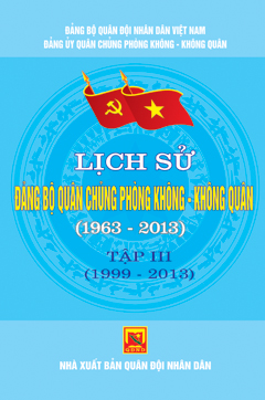 Lịch sử Đảng bộ Quân chủng Phòng không – Không quân (1963-2013) – tập III (1999 -2013)