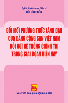 Đổi mới phương thức lãnh đạo của Đảng cộng sản Việt nam đối với hệ thống chính trị trong giai đoạn hiện nay