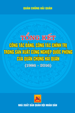 Tổng kết công tác đảng, công tác chính trị trong sản xuất công nghiệp quốc phòng của quân chủng Hải quân (1986-2016)