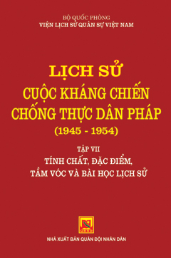Lịch sử cuộc kháng chiến chống thực dân Pháp (1945 – 1954) – Tập 7 – Tính chất đặc điểm tầm vóc và bài học lịch sử