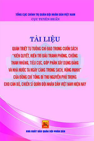 Tài liệu quán triệt tư tưởng chỉ đạo trong cuốn sách kiên quyết, kiên trì đấu tranh, chống tham nhũng, tiêu cực, góp phần xây dựng Đảng và Nhà nước ta ngày càng trong sạch, vững mạnh của đồng chí