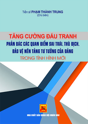 Tăng cường đấu tranh phản bác các quan điểm sai trái, thù địch, bảo vệ nền tảng tư tưởng của Đảng trong tình hình mới