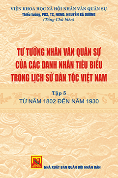 Tư tưởng nhân văn quân sự của các danh nhân tiêu biểu trong lịch sử dân tộc Việt Nam – Tập 5: Từ năm 1802 đến năm 1930