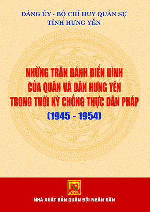 Những trận đánh điển hình của quân và dân Hưng yên trong thời kỳ chống thực dân Pháp (1945-1954)
