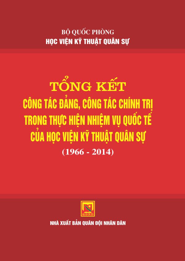 Tổng kết công tác đảng, công tác chính trị trong thực hiện nhiệm vụ quốc tế của Học viện Kỹ thuật quân sự (1966 – 2014)