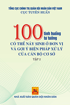 100 tình huống tư tưởng có thể nảy sinh ở đơn vị và gợi ý biện pháp xử lý của cán bộ cơ sở – Tập 2