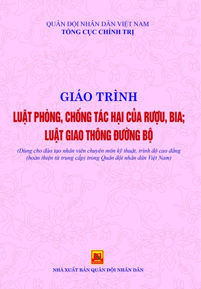 Giáo trình Luật phòng, chống tác hại của rượu, bia; Luật Giao thông đường bộ  (Dùng cho đào tạo nhân viên chuyên môn kỹ thuật, trình độ cao đẳng (hoàn thiện từ trung cấp) trong QĐNDVN