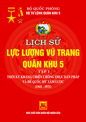 Lịch sử lực lượng vũ trang Quân khu 5 – tập 1 thời kỳ kháng chiến chống thực dân Pháp (1945-1975)