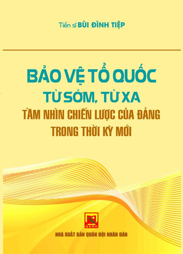 Bảo vệ Tổ quốc từ sớm, từ xa – tầm nhìn chiến lược của Đảng trong thời kỳ mới